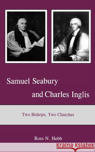 Samuel Seabury and Charles Inglis: Two Bishops, Two Churches Hebb, Ross N. 9781611474329 Fairleigh Dickinson University Press