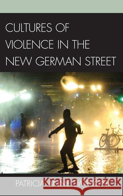 Cultures of Violence in the New German Street Patricia Anne Simpson   9781611474558 Fairleigh Dickinson University Press