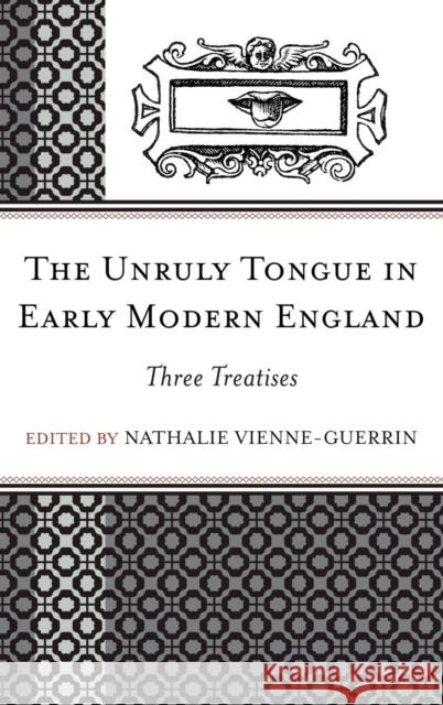 The Unruly Tongue in Early Modern England: Three Treatises Vienne-Guerrin, Nathalie 9781611474695