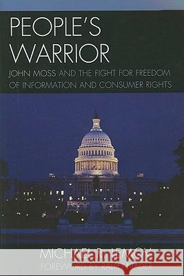 People's Warrior: John Moss and the Fight for Freedom of Information and Consumer Rights Lemov, Michael R. 9781611474718 Fairleigh Dickinson University Press