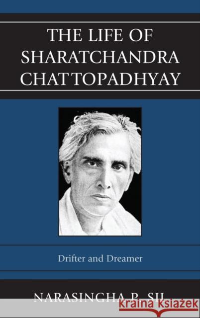 The Life of Sharatchandra Chattopadhyay: Drifter and Dreamer Sil, Narasingha P. 9781611475074 Fairleigh Dickinson University Press