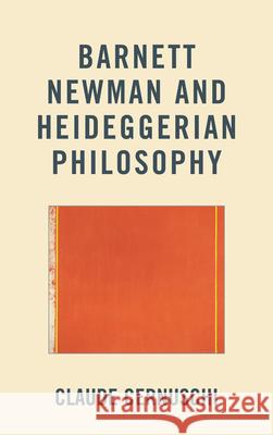 Barnett Newman and Heideggerian Philosophy Claude Cernuschi 9781611475197 Fairleigh Dickinson University Press