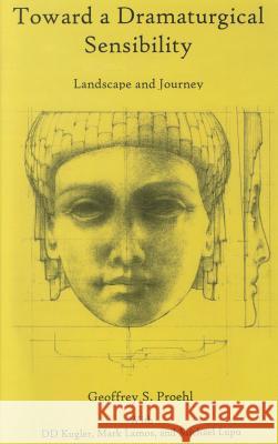 Toward a Dramaturgical Sensibility: Landscape and Journey Proehl, Geoffrey S. 9781611475234 Fairleigh Dickinson University Press