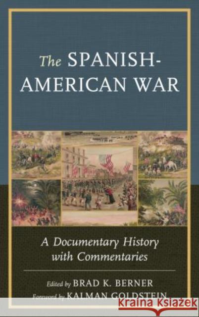 The Spanish-American War: A Documentary History with Commentaries Berner, Brad K. 9781611475746 Fairleigh Dickinson University Press