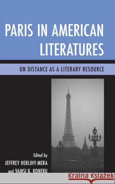 Paris in American Literatures: On Distance as a Literary Resource Herlihy-Mera, Jeffrey 9781611476071 Fairleigh Dickinson University Press