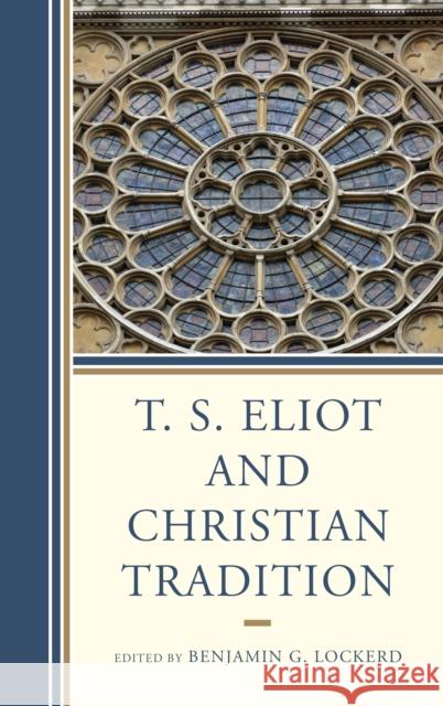 T. S. Eliot and Christian Tradition Benjamin G. Lockerd Anderson D. Araujo Hazel Atkins 9781611476118