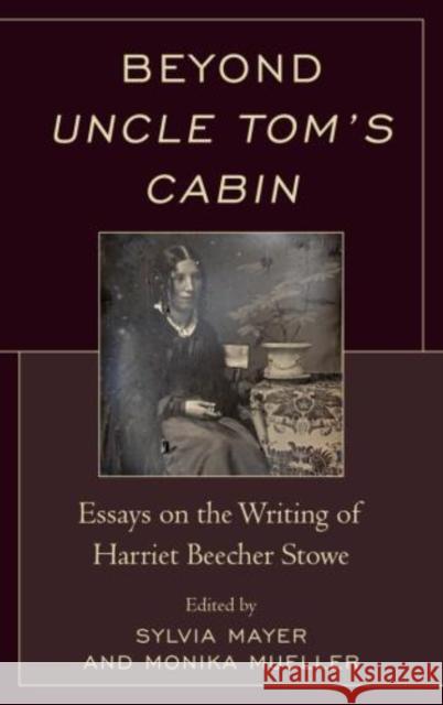 Beyond Uncle Tom's Cabin: Essays on the Writing of Harriet Beecher Stowe Mayer, Sylvia 9781611476187 0