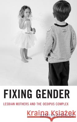 Fixing Gender: Lesbian Mothers and the Oedipus Complex Distiller, Natasha 9781611476194