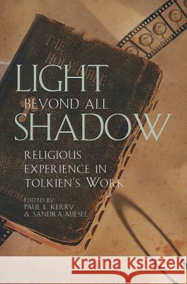 Light Beyond All Shadow: Religious Experience in Tolkien's Work Kerry, Paul E. 9781611476224