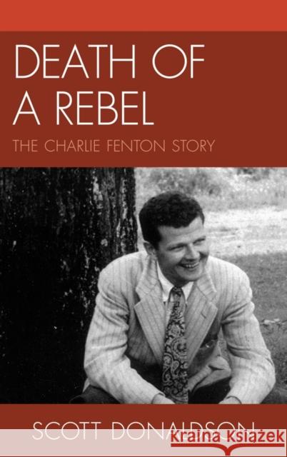 Death of a Rebel: The Charlie Fenton Story Donaldson, Scott 9781611476248 Fairleigh Dickinson University Press