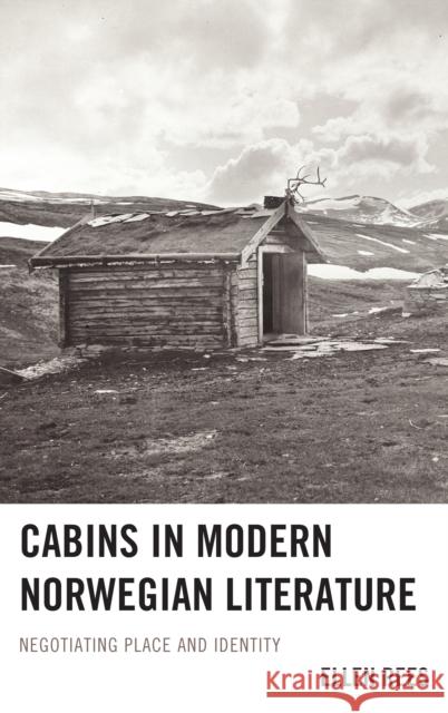 Cabins in Modern Norwegian Literature: Negotiating Place and Identity Rees, Ellen 9781611476484 Fairleigh Dickinson University Press