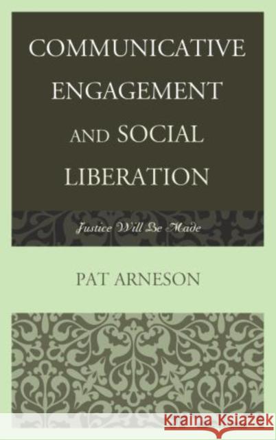 Communicative Engagement and Social Liberation: Justice Will Be Made Arneson, Patricia 9781611476507 Fairleigh Dickinson University Press