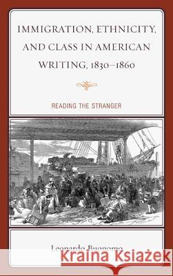 Immigration, Ethnicity, and Class in American Writing, 1830-1860: Reading the Stranger Leonardo Buonomo 9781611476521 Lexington Books