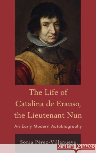 The Life of Catalina de Erauso, the Lieutenant Nun: An Early Modern Autobiography Pérez-Villanueva, Sonia 9781611476606 Fairleigh Dickinson University Press