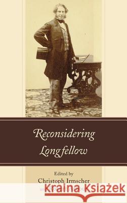 Reconsidering Longfellow Christoph Irmscher Robert Arbour Matthew Gartner 9781611476736