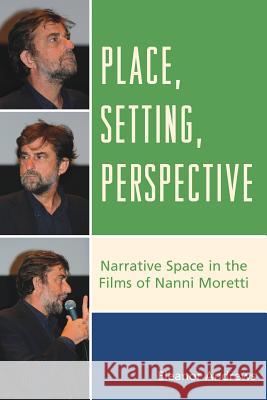 Place, Setting, Perspective: Narrative Space in the Films of Nanni Moretti Eleanor Andrews 9781611476903 Fairleigh Dickinson University Press