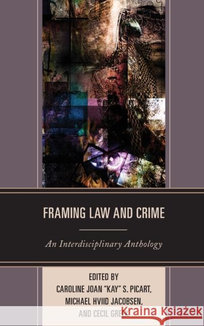 Framing Law and Crime: An Interdisciplinary Anthology Caroline Joan Picart Michael Hviid, Professor Jacobsen Cecil Greek 9781611477054 Fairleigh Dickinson University Press