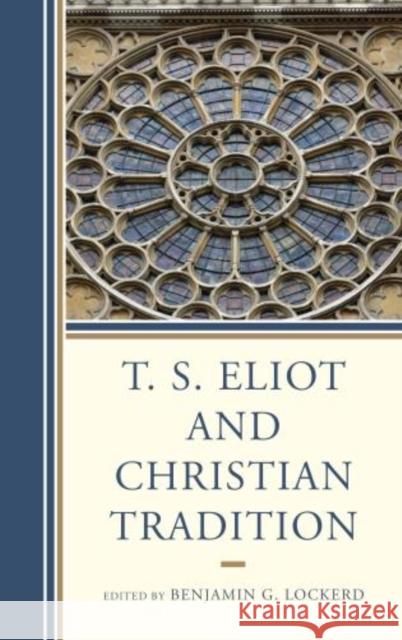 T. S. Eliot and Christian Tradition Benjamin G. Lockerd Anderson D. Araujo Hazel Atkins 9781611477139