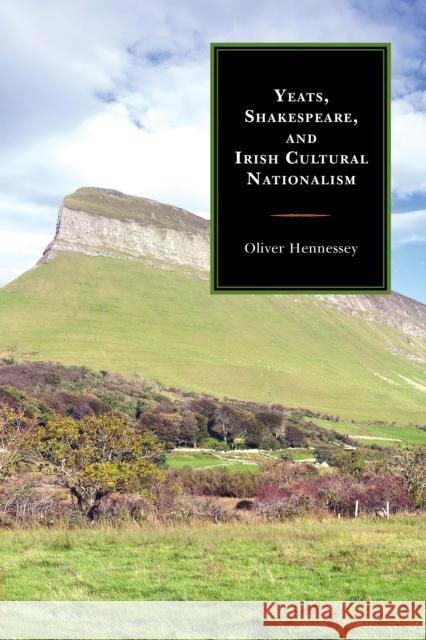 Yeats, Shakespeare, and Irish Cultural Nationalism Oliver Hennessey 9781611477412 Fairleigh Dickinson University Press