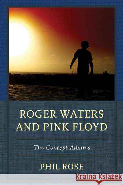 Roger Waters and Pink Floyd: The Concept Albums Phil Rose 9781611477627 Fairleigh Dickinson University Press