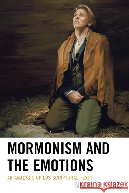 Mormonism and the Emotions: An Analysis of Lds Scriptural Texts Mauro Properzi 9781611477740 Fairleigh Dickinson University Press
