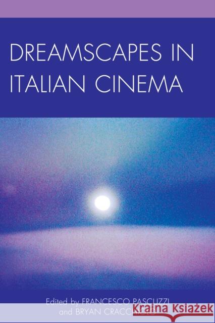 Dreamscapes in Italian Cinema Francesco Pascuzzi Bryan Cracchiolo Axel Andersson 9781611477832 Fairleigh Dickinson University Press