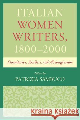 Italian Women Writers, 1800-2000: Boundaries, Borders, and Transgression Patrizia Sambuco Simone Brioni Ann Hallamore Caesar 9781611477900