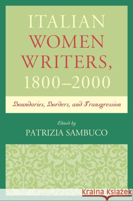 Italian Women Writers, 1800-2000: Boundaries, Borders, and Transgression Patrizia Sambuco 9781611477924 Fairleigh Dickinson University Press