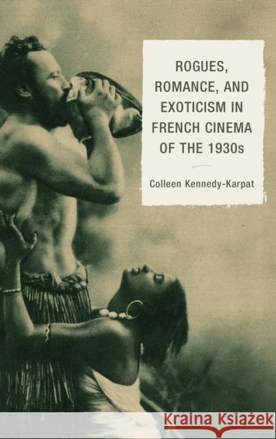 Rogues, Romance, and Exoticism in French Cinema of the 1930s Colleen Kennedy-Karpat 9781611478099 Fairleigh Dickinson University Press