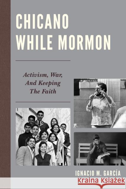 Chicano While Mormon: Activism, War, and Keeping the Faith  9781611478181 Fairleigh Dickinson University Press