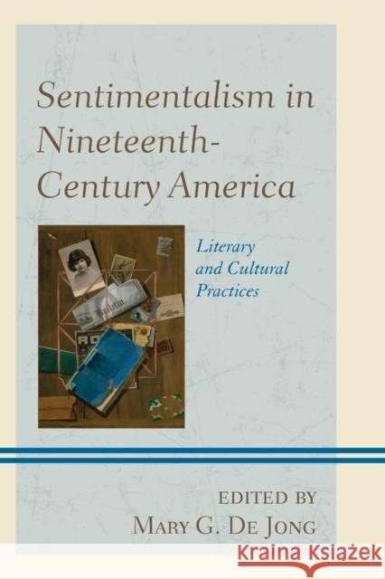 Sentimentalism in Nineteenth-Century America: Literary and Cultural Practices de Jong, Mary G. 9781611478310 Fairleigh Dickinson University Press