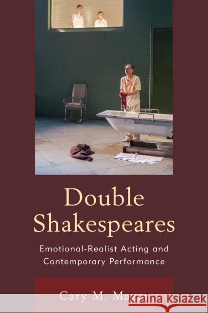 Double Shakespeares: Emotional-Realist Acting and Contemporary Performance Cary M. Mazer 9781611478433 Fairleigh Dickinson University Press