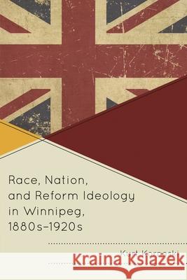 Race, Nation, and Reform Ideology in Winnipeg, 1880s-1920s Kurt Korneski 9781611478518 Fairleigh Dickinson University Press