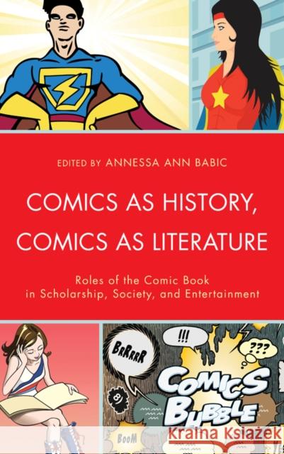 Comics as History, Comics as Literature: Roles of the Comic Book in Scholarship, Society, and Entertainment Annessa Ann Babic Guillaume d Christina Dokou 9781611478525 Fairleigh Dickinson University Press