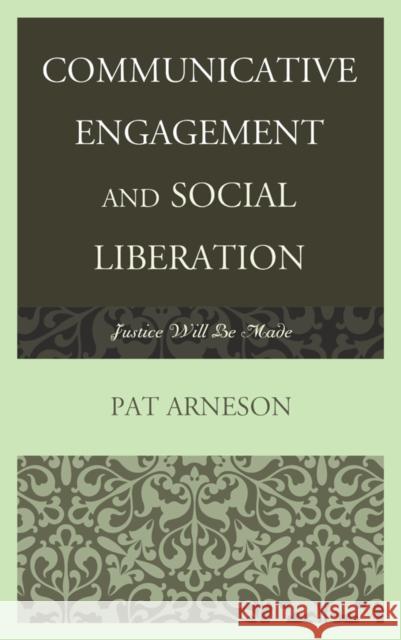 Communicative Engagement and Social Liberation: Justice Will Be Made Patricia Arneson 9781611478532 Fairleigh Dickinson University Press