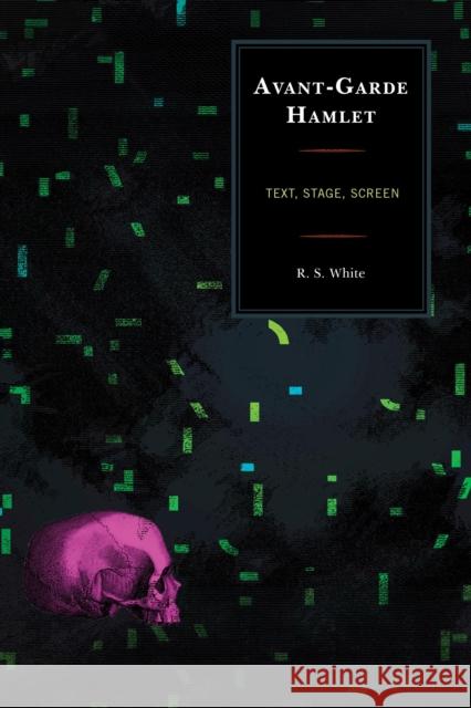 Avant-Garde Hamlet: Text, Stage, Screen R. S. White 9781611478556 Fairleigh Dickinson University Press