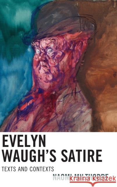 Evelyn Waugh's Satire: Texts and Contexts Naomi Milthorpe 9781611478747 Fairleigh Dickinson University Press