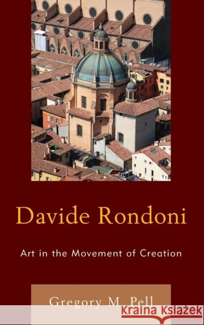 Davide Rondoni: Art in the Movement of Creation Gregory M. Pell 9781611478778