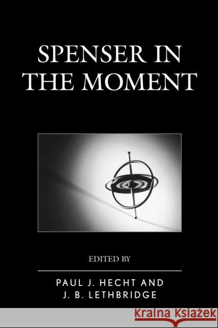Spenser in the Moment Paul J. Hecht J. B. Lethbridge 9781611478808 Fairleigh Dickinson University Press