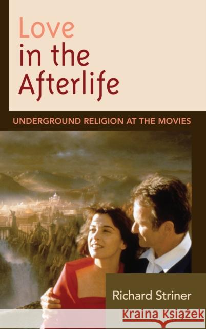 Love in the Afterlife: Underground Religion at the Movies Richard Striner 9781611478846 Fairleigh Dickinson University Press