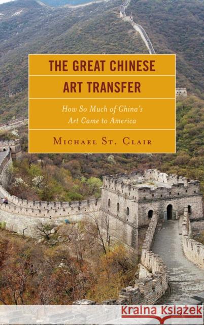 The Great Chinese Art Transfer: How So Much of China's Art Came to America Michael S 9781611479126 Fairleigh Dickinson University Press
