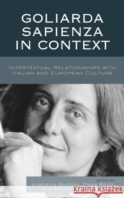 Goliarda Sapienza in Context: Intertextual Relationships with Italian and European Culture Katrin Wehling-Giorgi Alberica Bazzoni Emma Bond 9781611479164