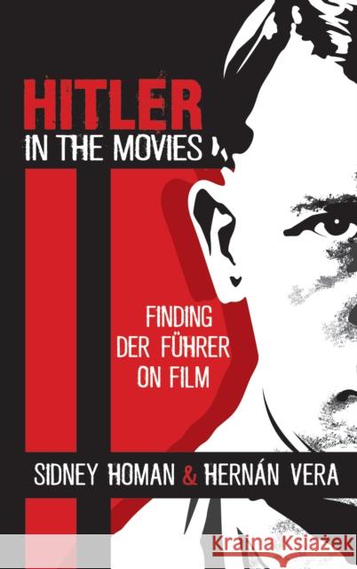 Hitler in the Movies: Finding Der Fuhrer on Film Hernan Vera 9781611479256