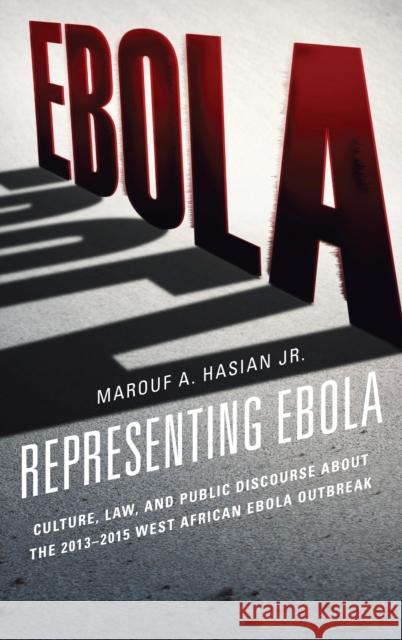 Representing Ebola: Culture, Law, and Public Discourse about the 2013-2015 West African Ebola Outbreak Marouf A., Jr. Hasian 9781611479560 Fairleigh Dickinson University Press