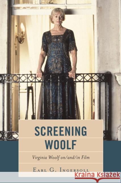 Screening Woolf: Virginia Woolf on/and/in Film Ingersoll, Earl G. 9781611479720 Fairleigh Dickinson University Press