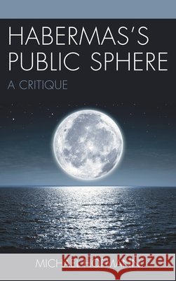 Habermas's Public Sphere: A Critique Michael Hofmann 9781611479881