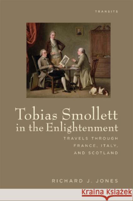 Tobias Smollett in the Enlightenment: Travels Through France, Italy, and Scotland Jones, Richard J. 9781611480481 Bucknell University Press