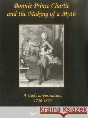 Bonnie Prince Charlie and the Making of a Myth: A Study in Portraiture, 1720-1892 Nicholson, Robin 9781611481501 Bucknell University Press