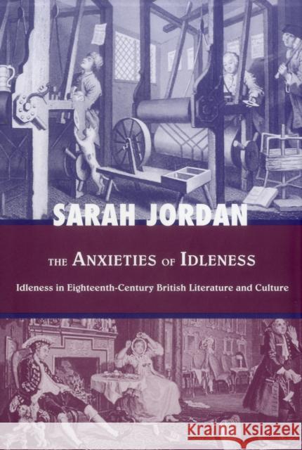 The Anxieties of Idleness: Idleness in Eighteenth-Century British Literature and Culture Jordan, Sarah 9781611481686 Bucknell University Press