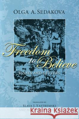 Freedom to Believe: Essays and Letters Sedakova, Olga 9781611482928